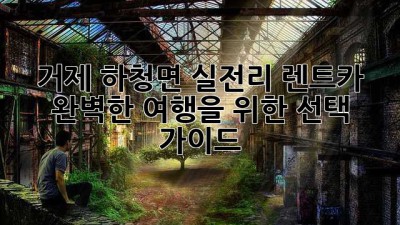 거제 하청면 실전리 렌트카: 완벽한 여행을 위한 선택 가이드