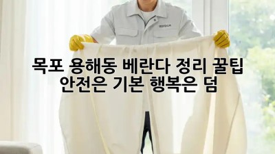 목포 용해동 베란다 정리 꿀팁🏡✨: 안전은 기본! 행복은 덤!